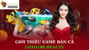 Giới Thiệu Game Bắn Cá LoTo188